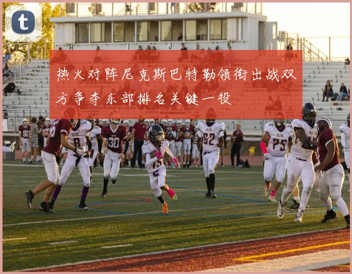 热火对阵尼克斯巴特勒领衔出战双方争夺东部排名关键一役
