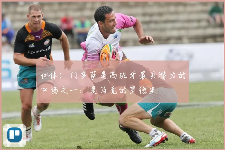 世体：门多萨是西班牙最具潜力的中场之一，是马竞的罗德里